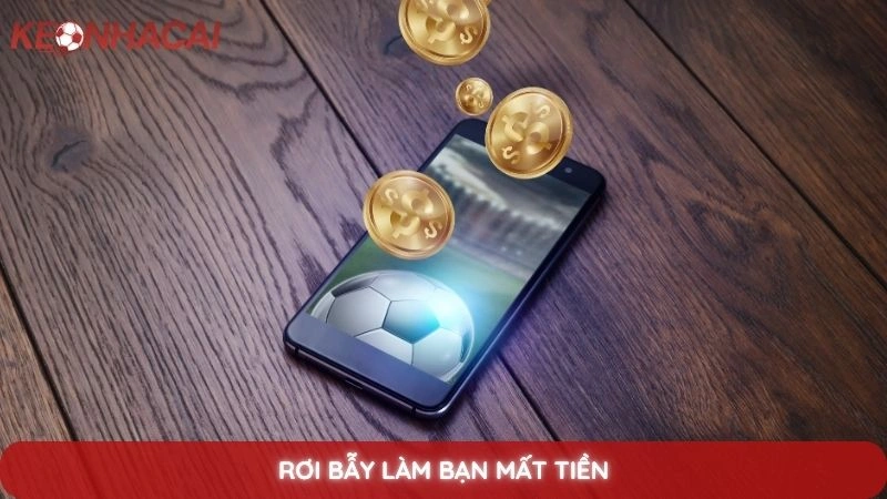 5 dấu hiệu nhận biết kèo dụ của nhà cái để tránh mất tiền 3 Rơi bẫy làm bạn mất tiền