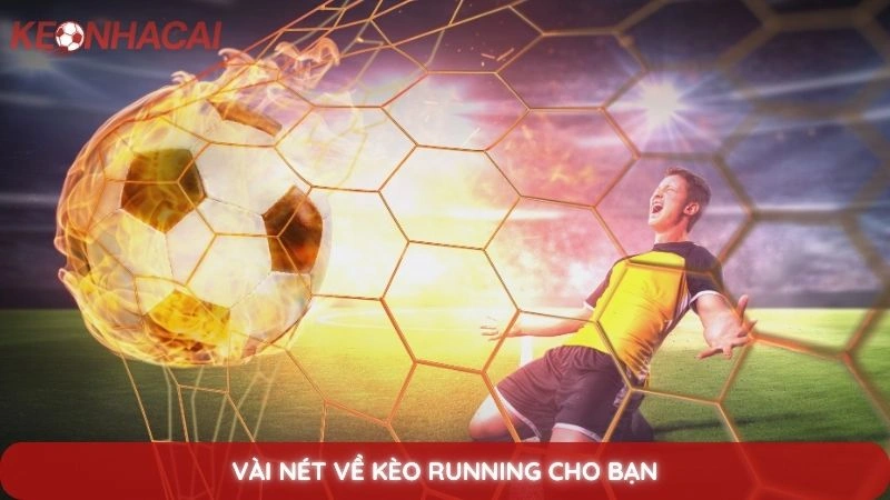 Chiến thuật soi kèo running bất bại khi trận đấu diễn ra 2 Vài nét về kèo Running cho bạn