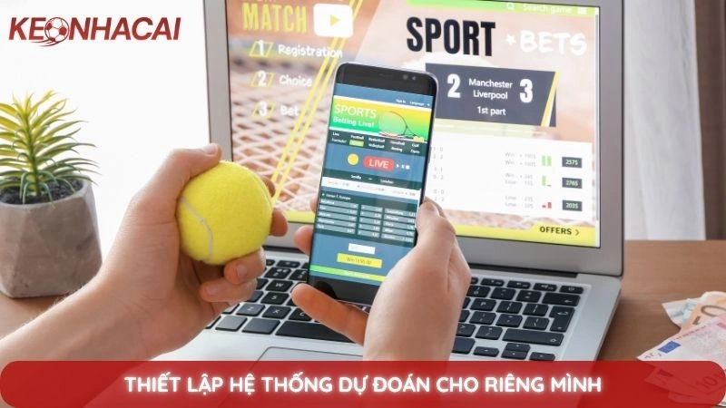 Top 7 sai lầm khi soi kèo bóng đá khiến bạn trắng tay 4 Thiết lập hệ thống dự đoán cho riêng mình
