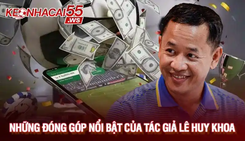 Tác giả Kèo nhà cái 3 Tác giả Lê Huy Khoa với những đóng góp nổi bật
